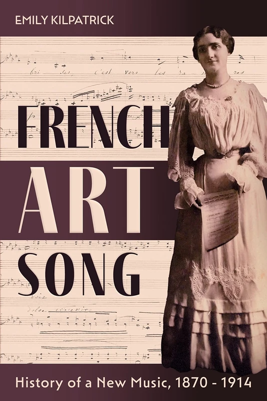 French Art Song: History of a New Music, 1870-1914: 186 (Eastman Studies in Music)