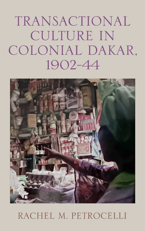 Transactional Culture in Colonial Dakar, 1902-44 (Rochester Studies in African History and the Diaspora)