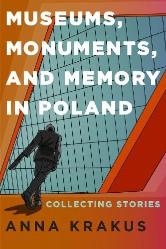 Museums, Monuments, and Memory in Poland: Collecting Stories (Rochester Studies in East and Central Europe)