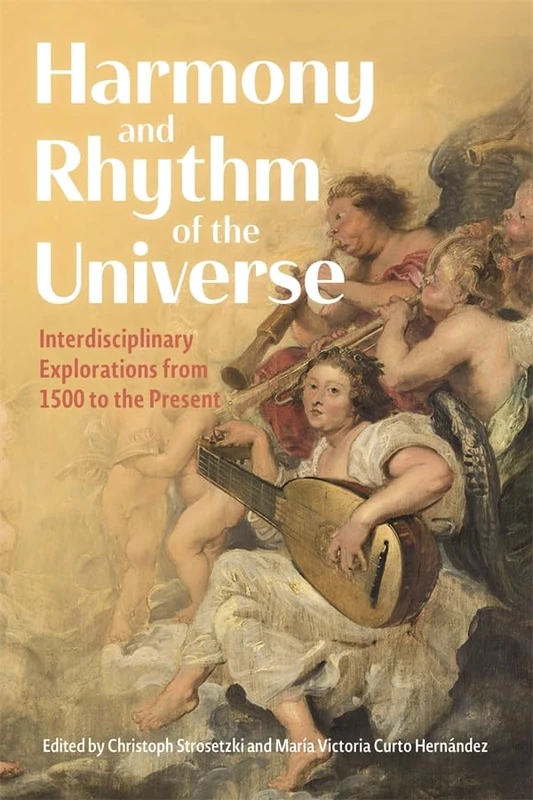 Harmony and Rhythm of the Universe: Interdisciplinary Explorations from 1500 to the Present (Eastman Studies in Music)