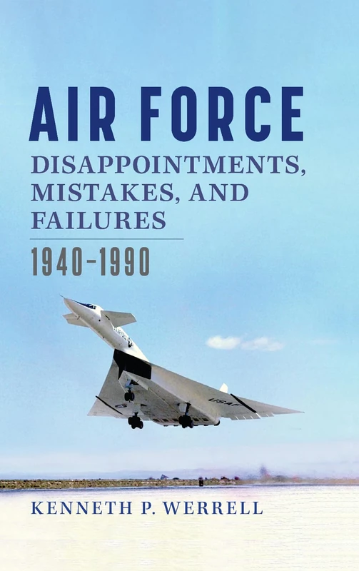 Air Force Disappointments, Mistakes, and Failures: 1940-1990 (Williams-Ford Texas a&M University Military History Series)