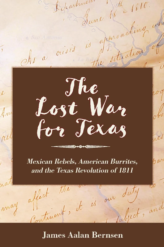 The Lost War for Texas: Mexican Rebels, American Burrites, and the Texas Revolution of 1811 (Vistas)