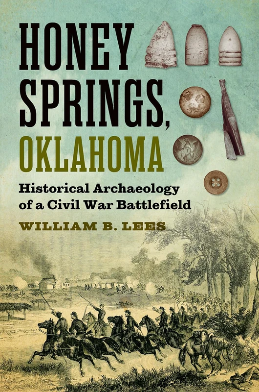 Honey Springs, Oklahoma: Historical Archaeology of a Civil War Battlefield (Williams-Ford Texas a&M University Military History Series)