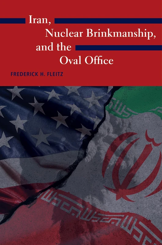 Iran, Nuclear Brinkmanship, and the Oval Office (Kenneth E. Montague Presidential Rhetoric Series)