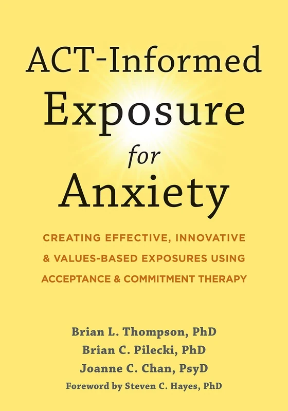 ACT-Informed Exposure for Anxiety: Creating Effective, Innovative, and Values-Based Exposures Using Acceptance and Commitment Therapy