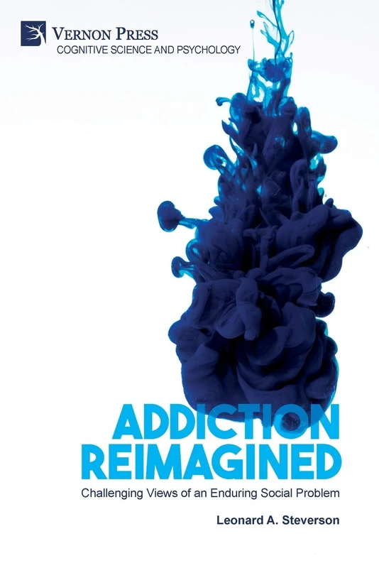 Addiction Reimagined: Challenging Views of an Enduring Social Problem (Cognitive Science and Psychology)