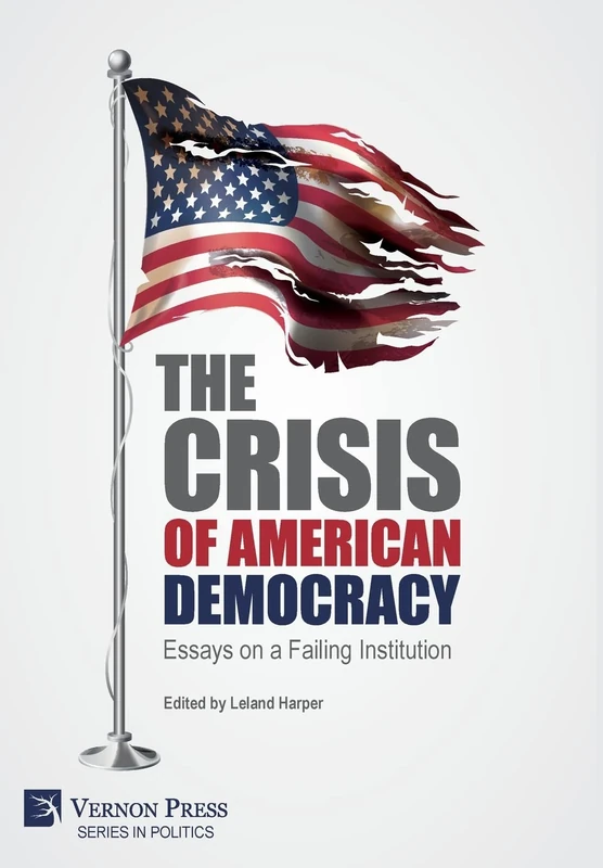 The Crisis of American Democracy: Essays on a Failing Institution (Series in Politics)