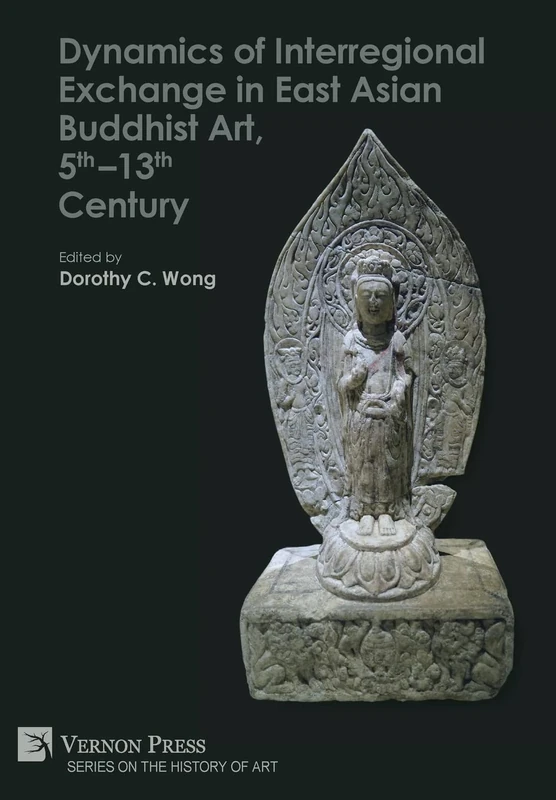 Dynamics of Interregional Exchange in East Asian Buddhist Art, 5th–13th Century (Series on the History of Art)