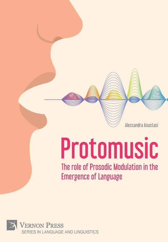 Protomusic: The role of Prosodic Modulation in the Emergence of Language (Series in Language and Linguistics)