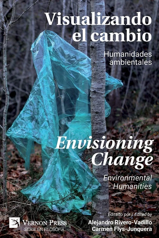 Visualizando el Cambio: Humanidades Ambientales / Envisioning Change: Environmental Humanities (Serie En Filosofía)