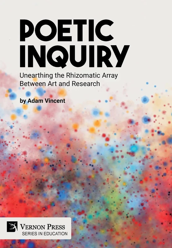Poetic Inquiry: Unearthing the Rhizomatic Array Between Art and Research (Series in Education)