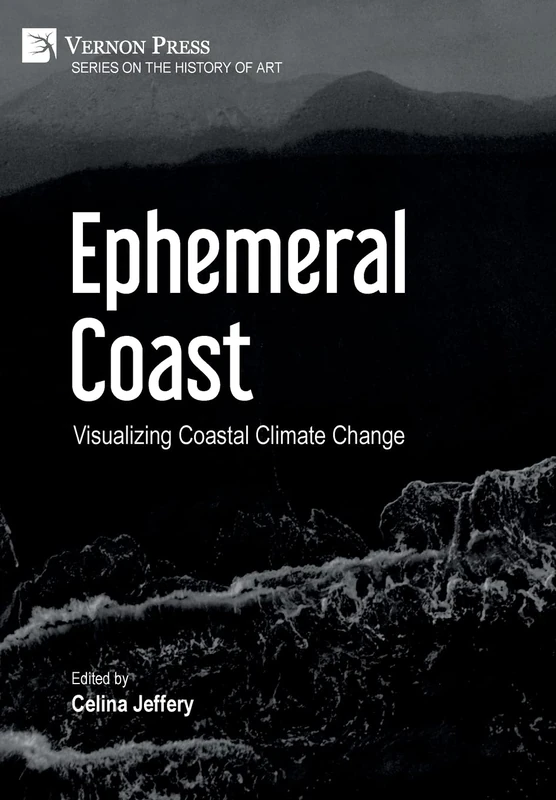 Ephemeral Coast: Visualizing Coastal Climate Change [B&W] (Series on the History of Art)