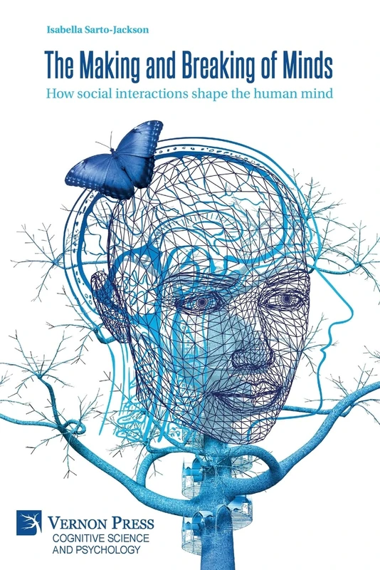 The Making and Breaking of Minds: How social interactions shape the human mind (Cognitive Science and Psychology)