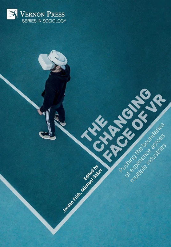 The changing face of VR: Pushing the boundaries of experience across multiple industries (Series in Sociology)