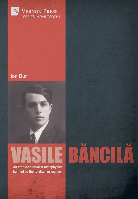 Vasile Băncilă. An ethnic-spiritualist metaphysics banned by the totalitarian regime (Series in Philosophy) - Image 1