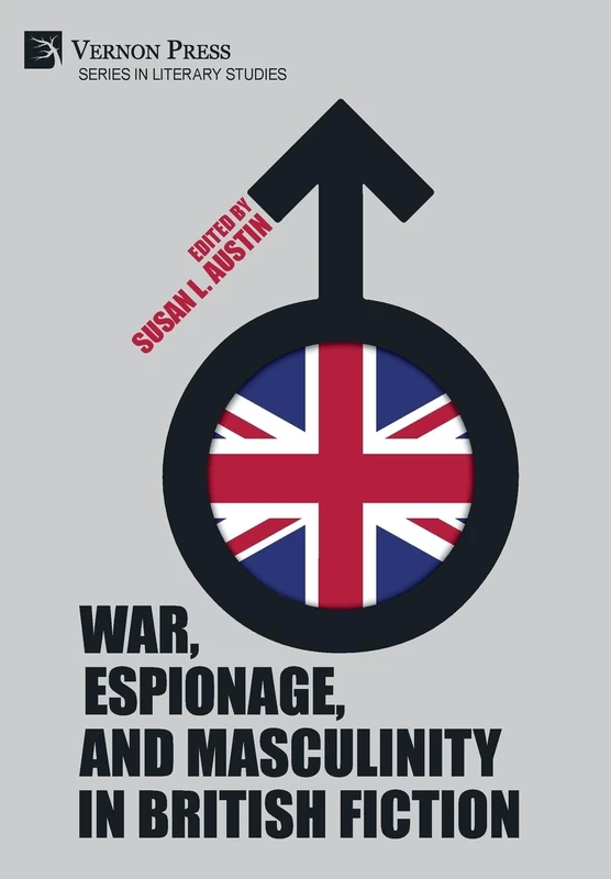 War, Espionage, and Masculinity in British Fiction (Series in Literary Studies)