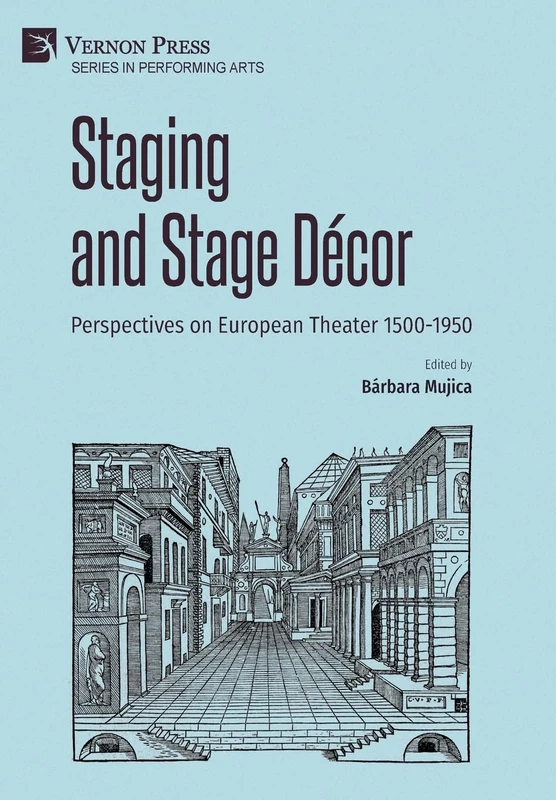 Staging and Stage Décor: Perspectives on European Theater 1500-1950 (Series in Performing Arts)