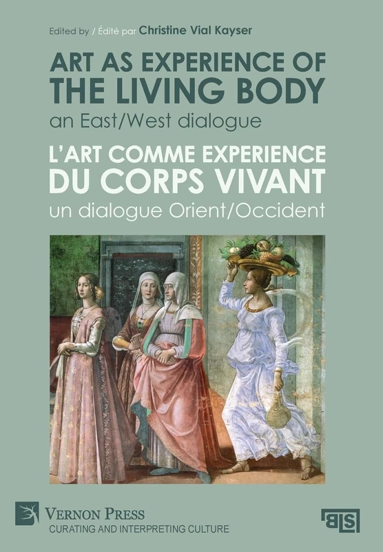 Art as experience of the living body / L’art comme experience du corps vivant: An East/West dialogue / Un dialogue Orient/Occident (Curating and ... Culture; Bridging Languages and Scholarship)