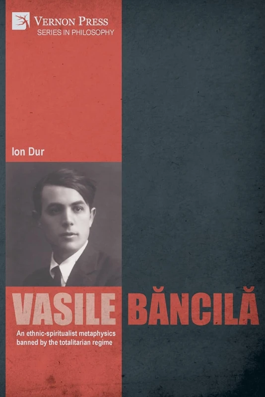 Vasile Băncilă. An ethnic-spiritualist metaphysics banned by the totalitarian regime (Series in Philosophy)