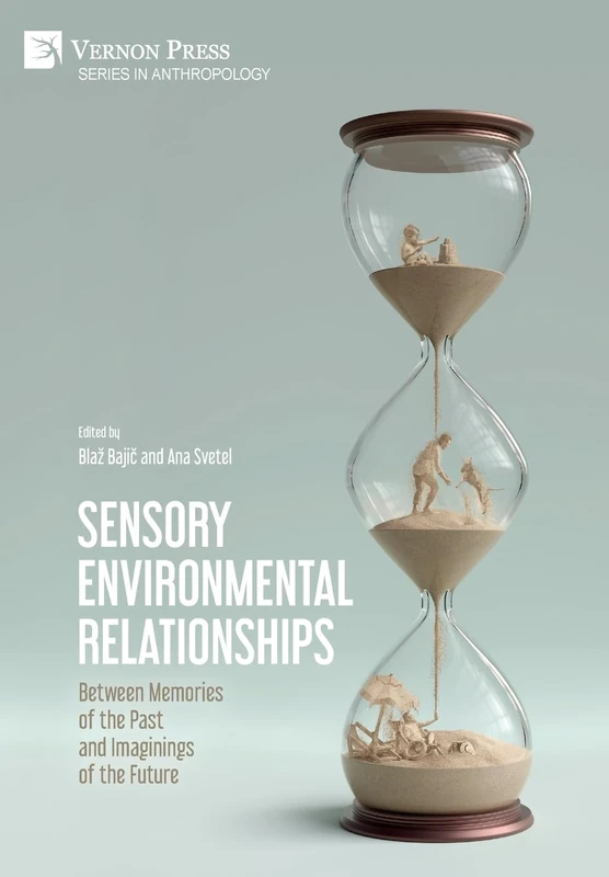 Sensory Environmental Relationships: Between Memories of the Past and Imaginings of the Future (Series in Anthropology)