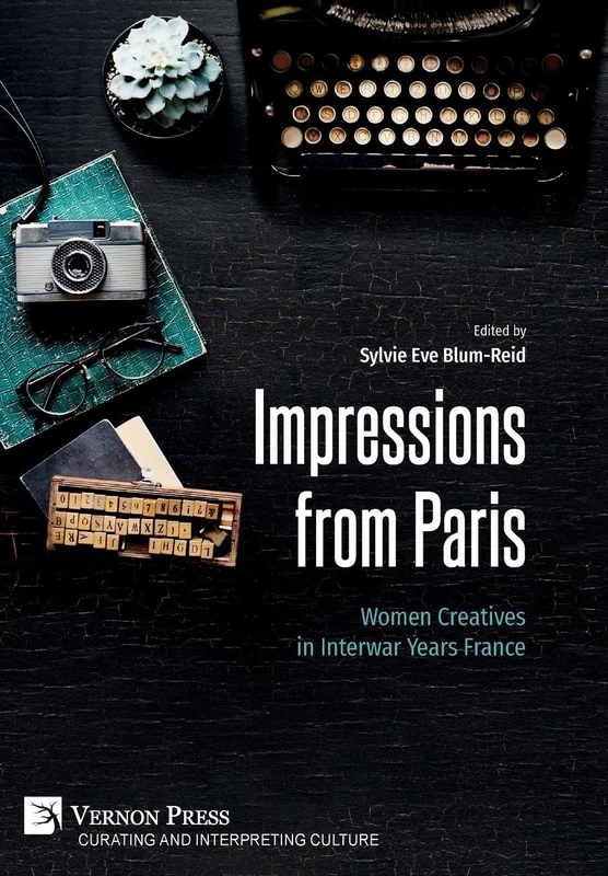 Impressions from Paris: Women Creatives in Interwar Years France (Curating and Interpreting Culture)