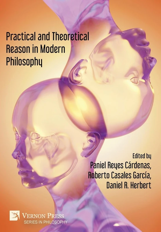 Practical and Theoretical Reason in Modern Philosophy (Series in Philosophy)