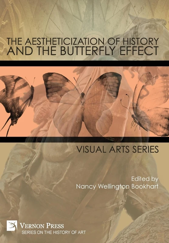 The Aestheticization of History and the Butterfly Effect: Visual Arts Series (Series on the History of Art)