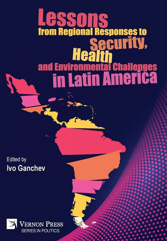 Lessons from Regional Responses to Security, Health and Environmental Challenges in Latin America (Series in Politics)