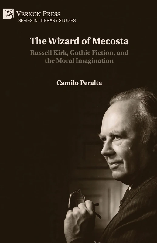The Wizard of Mecosta: Russell Kirk, Gothic Fiction, and the Moral Imagination (Series in Literary Studies)