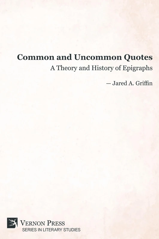Common and Uncommon Quotes: A Theory and History of Epigraphs (Series in Literary Studies)
