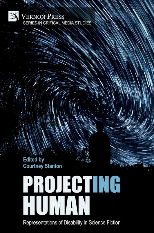 Project(ing) Human: Representations of Disability in Science Fiction (Series in Critical Media Studies)