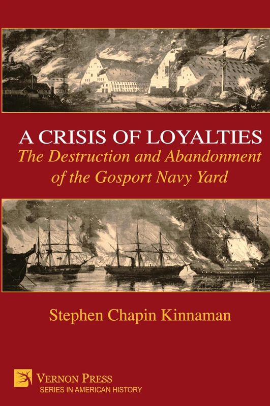 A Crisis of Loyalties: The Destruction and Abandonment of the Gosport Navy Yard [Standard Color] (Series in American History)