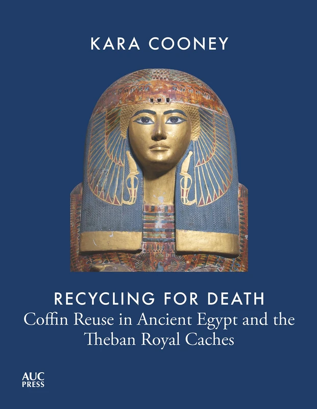 Recycling for Death: Coffin Reuse in Ancient Egypt - AUC Press