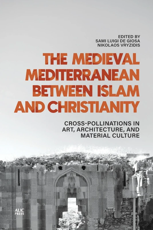 The Medieval Mediterranean between Islam and Christianity: Crosspollinations in Art, Architecture, and Material Culture