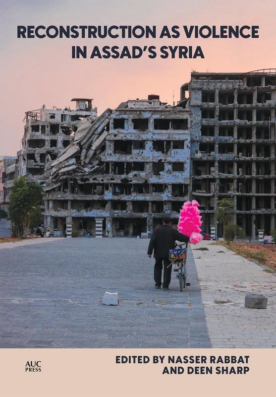 Reconstruction as Violence in Assad's Syria (Middle East Urban Studies)