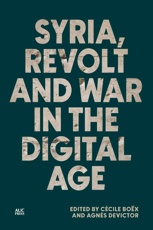 Syria, Revolt and War in the Digital Age - AUC Press Book