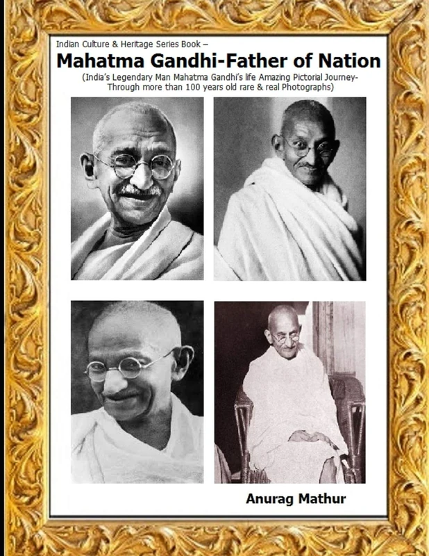 Mahatma Gandhi-Father of Nation: India’s Legendary Man Mahatma Gandhi’s life Amazing Pictorial Journey Through more than 100 years old rare & real ... 18 (Indian Culture & Heritage Series Book)