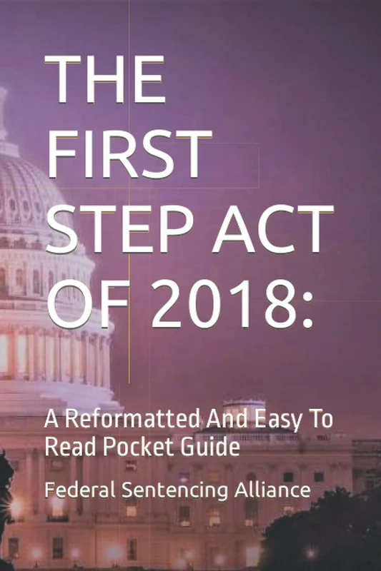 THE FIRST STEP ACT OF 2018:: A Reformatted And Easy To Read Pocket Guide