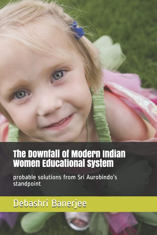 The Downfall of Modern Indian Women Educational System: probable solutions from Sri Aurobindo’s standpoint