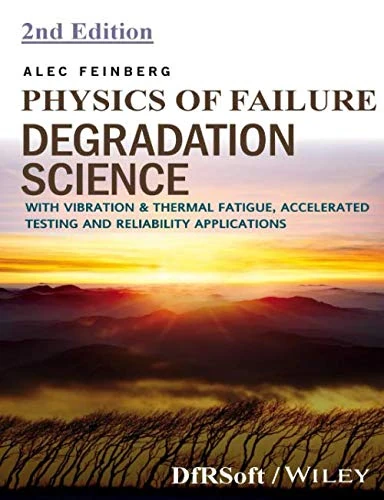 PHYSICS OF FAILURE DEGRADATION SCIENCE: WITH VIBRATION & THERMAL FATIGUE, ACCELERATED TESTING AND RELIABILITY APPLICATIONS