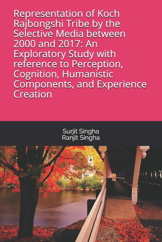 Representation of Koch Rajbongshi Tribe by the Selective Media between 2000 and 2017: An Exploratory Study with reference to Perception, Cognition, Humanistic Components, and Experience Creation - Image 1