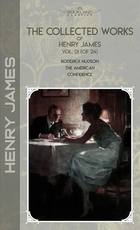 The Collected Works of Henry James, Vol. 01 (of 24): Roderick Hudson; The American; Confidence (Bookland Classics)
