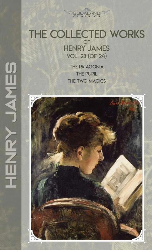 The Collected Works of Henry James, Vol. 23 (of 24): The Patagonia; The Pupil; The Two Magics (Bookland Classics)