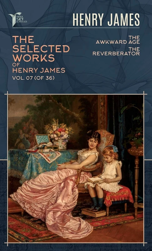 The Selected Works of Henry James, Vol. 07 (of 36): The Awkward Age; The Reverberator (Papersky Classics)