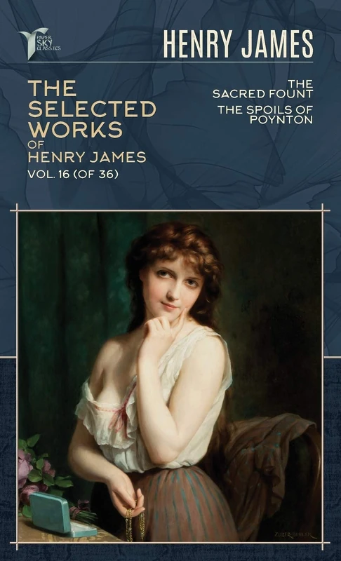 The Selected Works of Henry James, Vol. 16 (of 36): The Sacred Fount; The Spoils of Poynton (Papersky Classics)