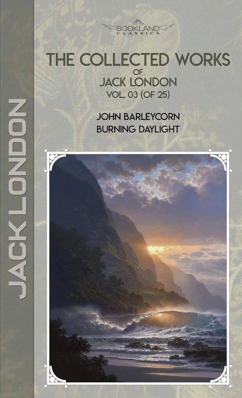 The Collected Works of Jack London, Vol. 03 (of 25): John Barleycorn; Burning Daylight (Bookland Classics)