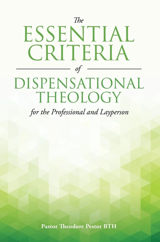 The Essential Criteria of Dispensational Theology for the Professional and Layperson