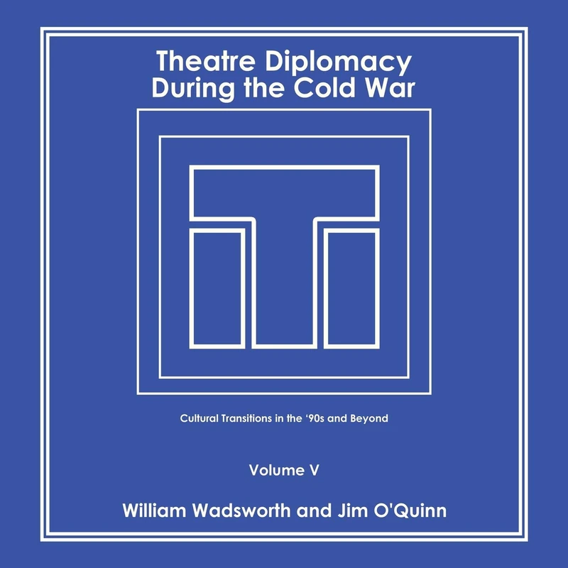 Theatre Diplomacy During the Cold War: Cultural Transitions in the '90S and Beyond Volume V