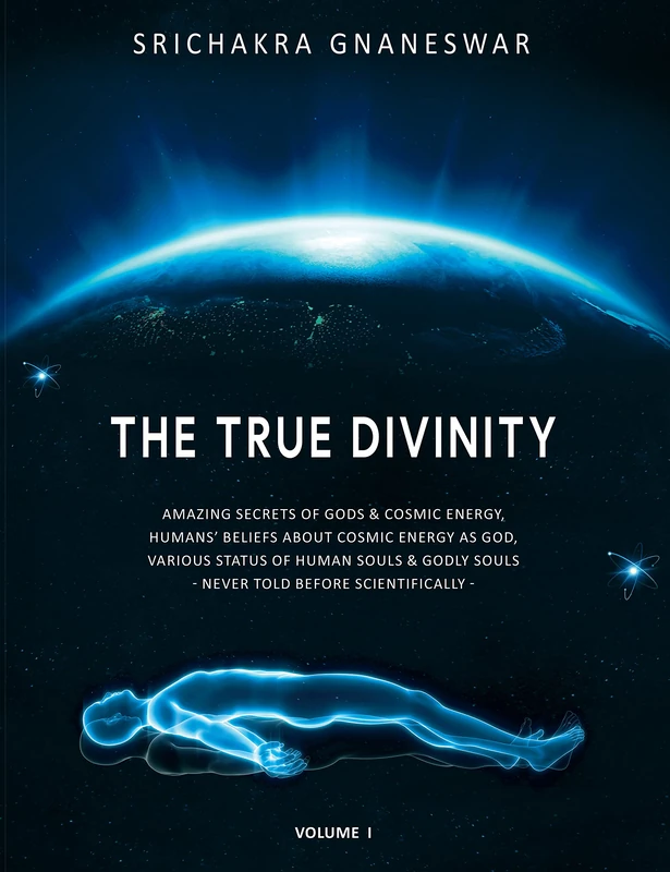 The True Divinity: Amazing Secrets of Gods & Cosmic Energy, Humans' Beliefs About Cosmic Energy as God, Various Status of Human Souls & Godly Souls - Never Told Before Scientifically- - Image 1