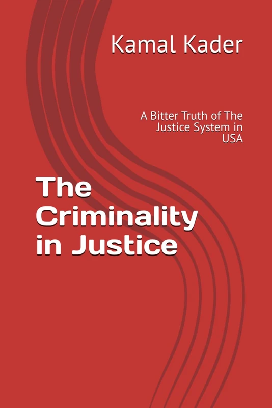 The Criminality in Justice: A Bitter Truth of The Justice System in USA (The Criminal Justice Series)